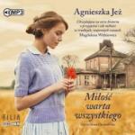 Agnieszka Jeż Miłość warta wszystkiego. Audiobook