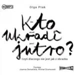 Olga Ptak Kto ukradł jutro? Czyli dlaczego. . . audiobook
