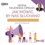Iwona Majewska-Opiełka Jak mówić, by nas słuchano audiobook