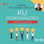 Iwona Majewska-Opiełka Ku doskonałości. 30 dni pracy nad sobą Audiobook
