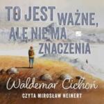 Waldemar Cichoń To jest ważne, ale nie ma znaczenia