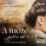 Małgorzata Kochanowicz A może jutra nie będzie audiobook