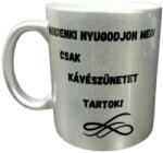  Mindenki nyugodjon meg! Csak kávé szünetet tartok-ezüst bögre