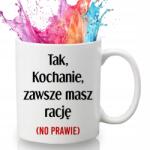 Style Couture Biały kubek dla chłopaka, męża, partnera. Urodziny. Zawsze masz rację