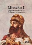 Miles Mieszko I jako budowniczy państwa polskiego (9788368220049)