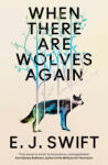 Quercus Publishing When There Are Wolves Again | E. J. Swift