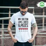 Gravolo Tricou alb personalizat: My doctor says I need Glasses (barbat) (C364)