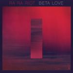 Ra Ra Riot BETA LOVE - facethemusic - 6 590 Ft