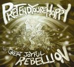 Pretend You're Happy Great Joyful Rebellion
