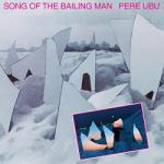 Pere Ubu Song Of The Bailing Man - facethemusic - 12 390 Ft
