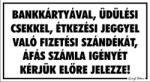  Bankkártyával üdülési csekkel étkezési jeggyel való fizetési szándékát áfás számla igényét kérjük előre jelezze! tábla matrica