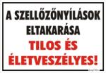  A szellőzőnyílások eltakarása tilos és életveszélyes! tábla matrica