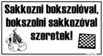  Sakkozni bokszolóval, bokszolni sakkozóval szeretek! Humoros vicces tábla matrica