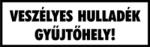  Veszélyes hulladék gyűjtőhely! Felirat tábla matrica