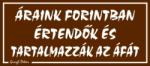  Áraink forintban értendők és tartalmazzák az ÁFA-t! tábla matrica