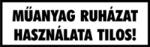  Műanyag ruházat használata tilos! Felirat tábla matrica