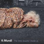 K-MUNDI Little Disaster Inside Us