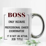Gravolo Cana pentru sef, sefa, manager, personalizata cu mesajul Boss only because professional chaos coordinator is not an actual job title (C771)